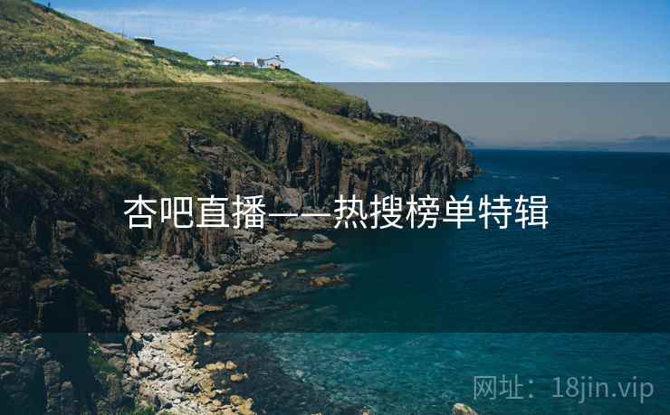 杏吧直播——热搜榜单特辑