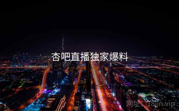 杏吧直播独家爆料