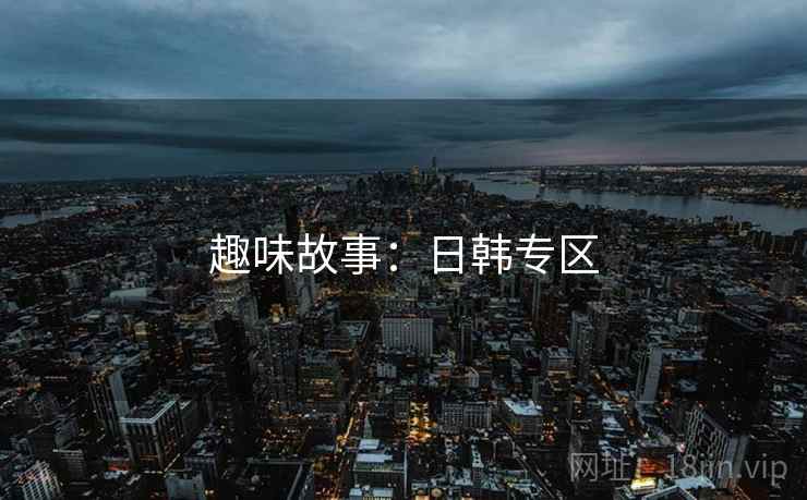 趣味故事：日韩专区