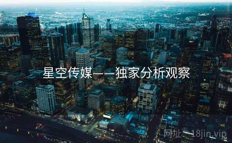 星空传媒——独家分析观察