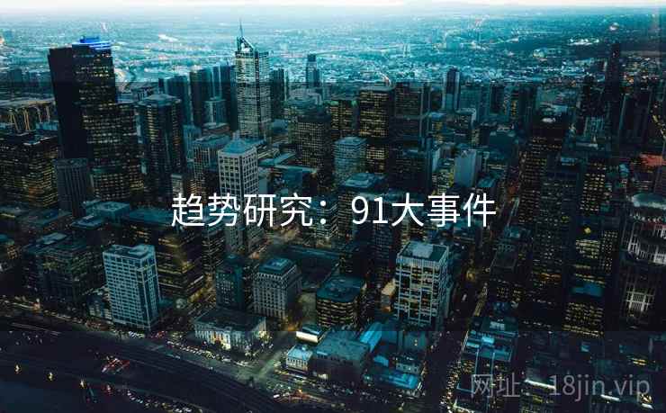 趋势研究:91大事件