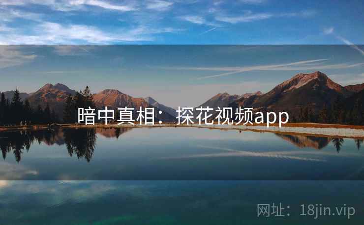 暗中真相:探花视频app