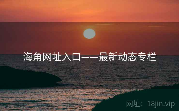 海角网址入口——最新动态专栏
