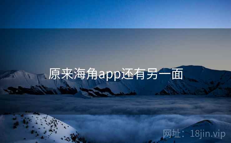 原来海角app还有另一面