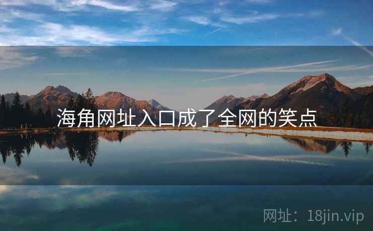 海角网址入口成了全网的笑点 海角网址入口成了全网的笑点