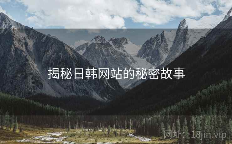 揭秘日韩网站的秘密故事